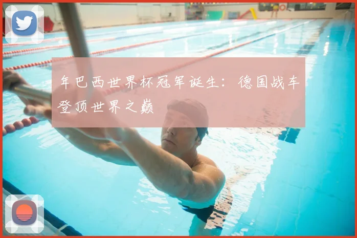 年巴西世界杯冠军诞生：德国战车登顶世界之巅