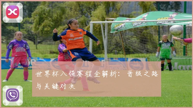 世界杯八强赛程全解析:晋级之路与关键对决