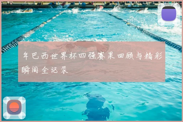年巴西世界杯四强赛果回顾与精彩瞬间全记录
