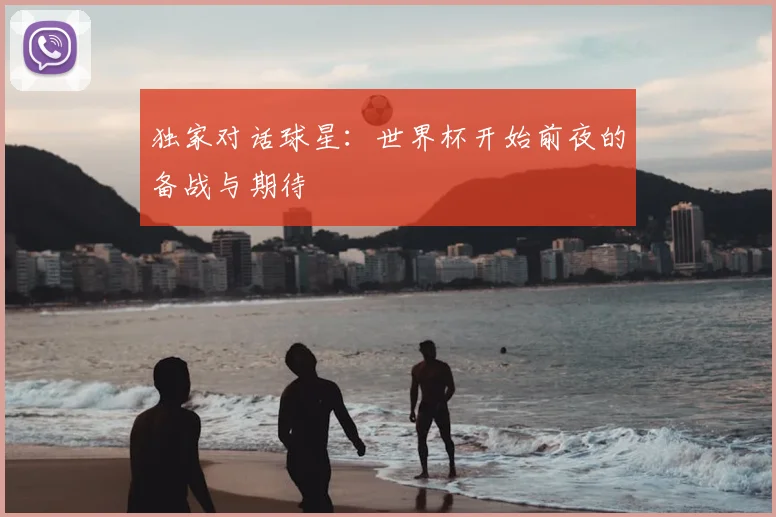 独家对话球星：世界杯开始前夜的备战与期待